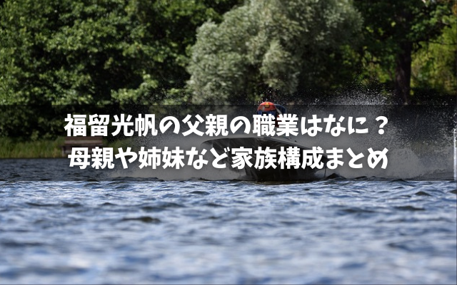 福留光帆の父親の職業はなに？母親や姉妹など家族構成まとめ